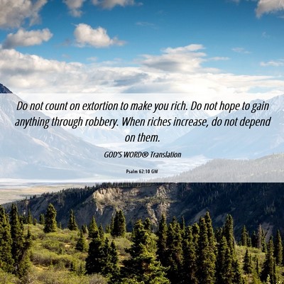 Picture 06 - Psalm 62:10 GW - Do not count on extortion to make you rich. Do - Bible Verse Picture