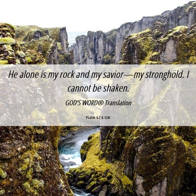 Picture 06 - Psalm 62:6 GW - He alone is my rock and my savior—my - Bible Verse Picture