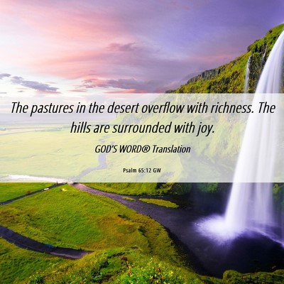 Picture 06 - Psalm 65:12 GW - The pastures in the desert overflow with - Bible Verse Picture