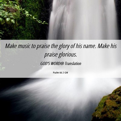 Picture 06 - Psalm 66:2 GW - Make music to praise the glory of his name. Make - Bible Verse Picture