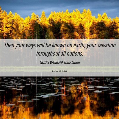 Picture 06 - Psalm 67:2 GW - Then your ways will be known on earth, your - Bible Verse Picture