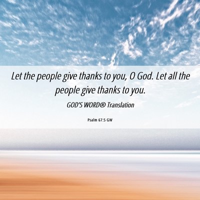 Picture 06 - Psalm 67:5 GW - Let the people give thanks to you, O God. Let all - Bible Verse Picture