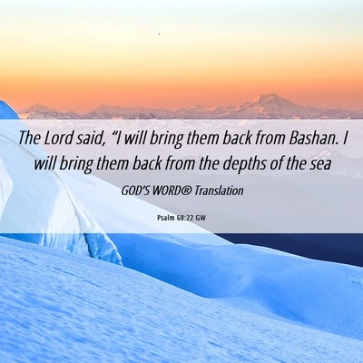Picture 06 - Psalm 68:22 GW - The Lord said, “I will bring them back from - Bible Verse Picture
