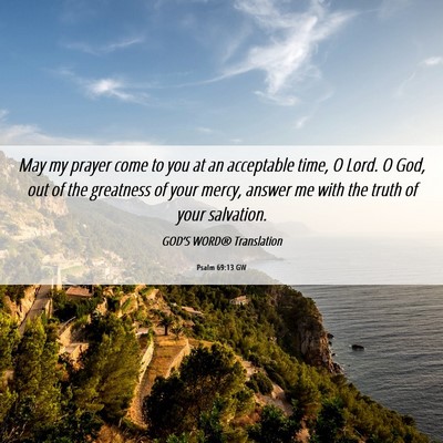 Picture 06 - Psalm 69:13 GW - May my prayer come to you at an acceptable time, - Bible Verse Picture