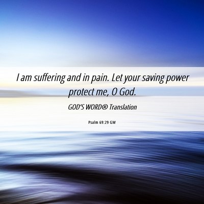 Picture 06 - Psalm 69:29 GW - I am suffering and in pain. Let your saving power - Bible Verse Picture