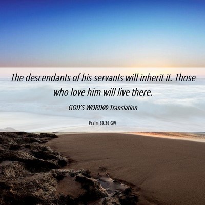 Picture 06 - Psalm 69:36 GW - The descendants of his servants will inherit it. - Bible Verse Picture