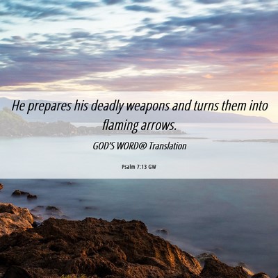 Picture 06 - Psalm 7:13 GW - He prepares his deadly weapons and turns them - Bible Verse Picture