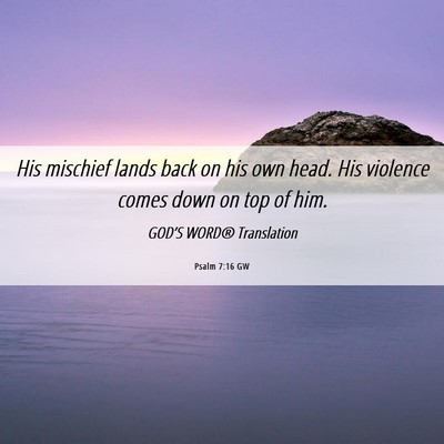 Picture 06 - Psalm 7:16 GW - His mischief lands back on his own head. His - Bible Verse Picture