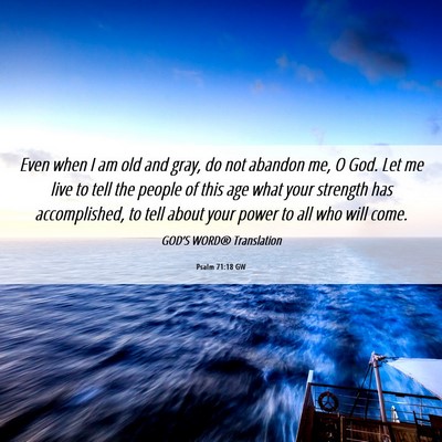 Picture 06 - Psalm 71:18 GW - Even when I am old and gray, do not abandon me, O - Bible Verse Picture