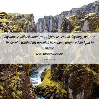 Picture 06 - Psalm 71:24 GW - My tongue will tell about your righteousness all - Bible Verse Picture