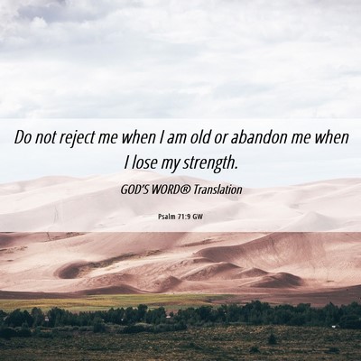 Picture 06 - Psalm 71:9 GW - Do not reject me when I am old or abandon me when - Bible Verse Picture