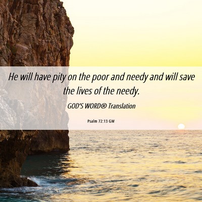 Picture 06 - Psalm 72:13 GW - He will have pity on the poor and needy and will - Bible Verse Picture
