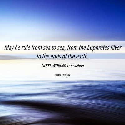 Picture 06 - Psalm 72:8 GW - May he rule from sea to sea, from the Euphrates - Bible Verse Picture