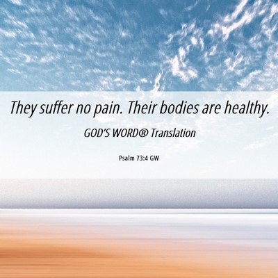 Picture 06 - Psalm 73:4 GW - They suffer no pain. Their bodies are - Bible Verse Picture