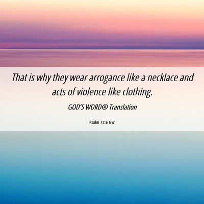 Picture 06 - Psalm 73:6 GW - That is why they wear arrogance like a necklace - Bible Verse Picture
