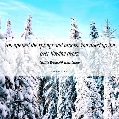Picture 06 - Psalm 74:15 GW - You opened the springs and brooks. You dried up - Bible Verse Picture
