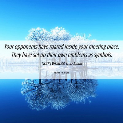 Picture 06 - Psalm 74:4 GW - Your opponents have roared inside your meeting - Bible Verse Picture
