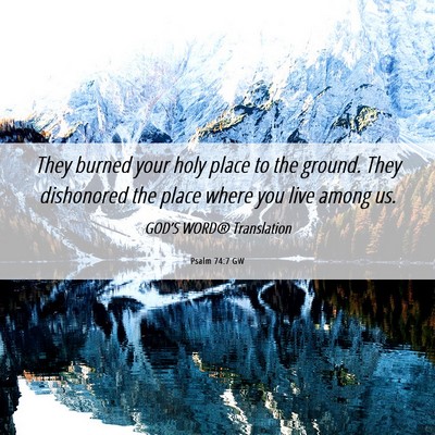 Picture 06 - Psalm 74:7 GW - They burned your holy place to the ground. They - Bible Verse Picture