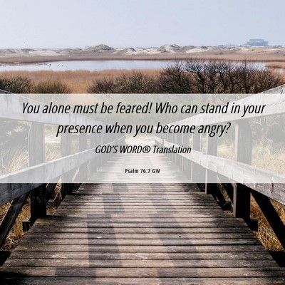 Picture 06 - Psalm 76:7 GW - You alone must be feared! Who can stand in your - Bible Verse Picture