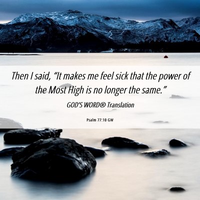 Picture 06 - Psalm 77:10 GW - Then I said, “It makes me feel sick that the - Bible Verse Picture