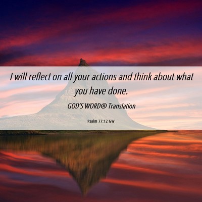 Picture 06 - Psalm 77:12 GW - I will reflect on all your actions and think - Bible Verse Picture