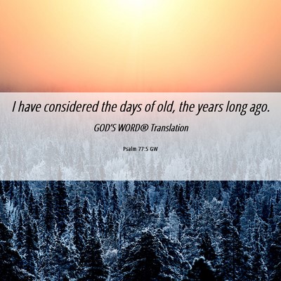 Picture 06 - Psalm 77:5 GW - I have considered the days of old, the years long - Bible Verse Picture