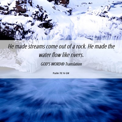 Picture 06 - Psalm 78:16 GW - He made streams come out of a rock. He made the - Bible Verse Picture