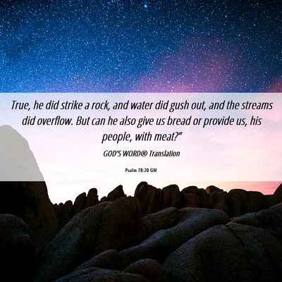 Picture 06 - Psalm 78:20 GW - True, he did strike a rock, and water did gush - Bible Verse Picture