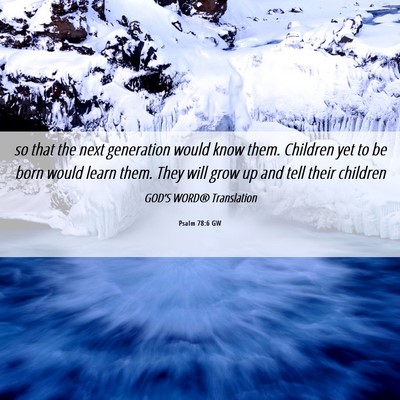 Picture 06 - Psalm 78:6 GW - so that the next generation would know them. - Bible Verse Picture