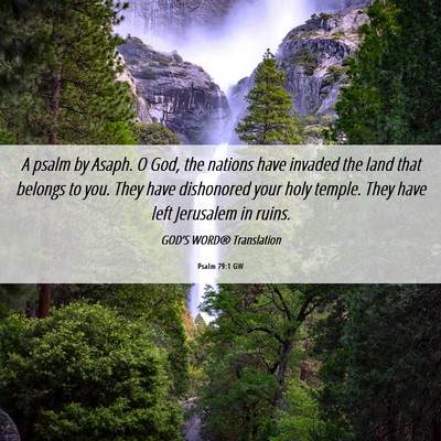 Picture 06 - Psalm 79:1 GW - A psalm by Asaph. O God, the nations have invaded - Bible Verse Picture