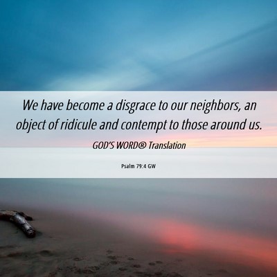 Picture 06 - Psalm 79:4 GW - We have become a disgrace to our neighbors, an - Bible Verse Picture