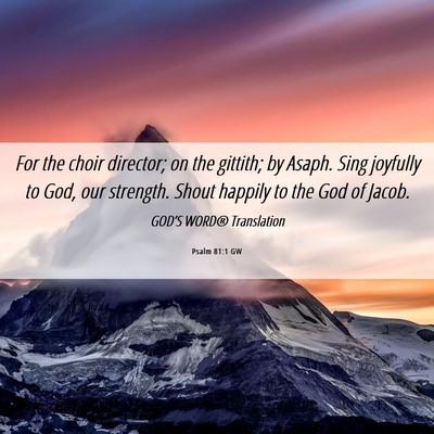 Picture 06 - Psalm 81:1 GW - For the choir director; on the gittith; by Asaph. - Bible Verse Picture