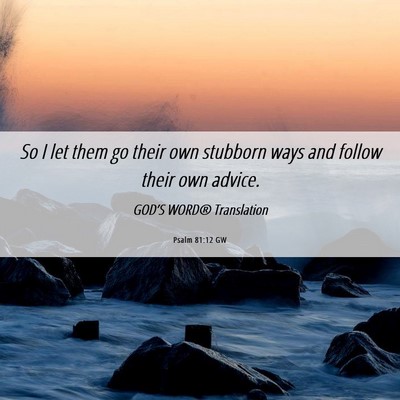 Picture 06 - Psalm 81:12 GW - So I let them go their own stubborn ways and - Bible Verse Picture