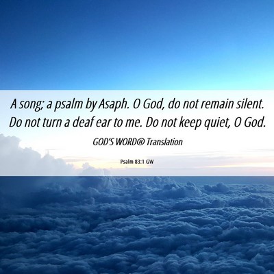 Picture 06 - Psalm 83:1 GW - A song; a psalm by Asaph. O God, do not remain - Bible Verse Picture