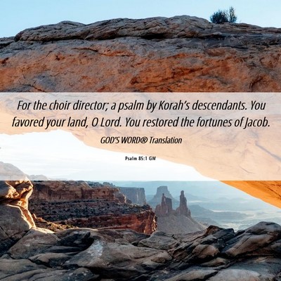Picture 06 - Psalm 85:1 GW - For the choir director; a psalm by Korah’s - Bible Verse Picture
