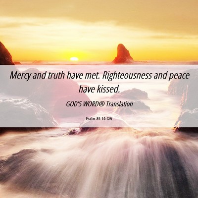 Picture 06 - Psalm 85:10 GW - Mercy and truth have met. Righteousness and peace - Bible Verse Picture