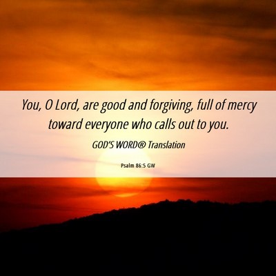 Picture 06 - Psalm 86:5 GW - You, O Lord, are good and forgiving, full of - Bible Verse Picture