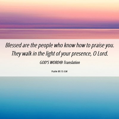 Picture 06 - Psalm 89:15 GW - Blessed are the people who know how to praise - Bible Verse Picture