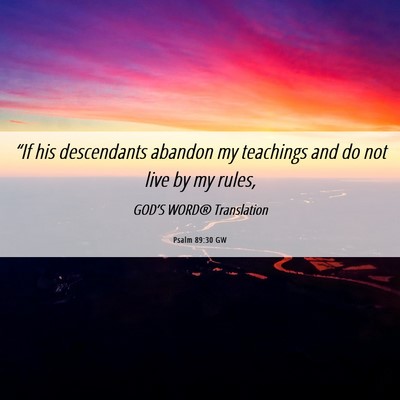 Picture 06 - Psalm 89:30 GW - “If his descendants abandon my teachings and do - Bible Verse Picture