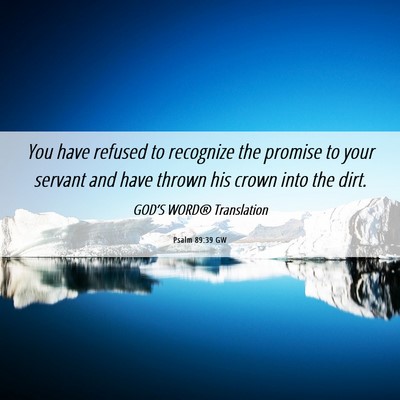 Picture 06 - Psalm 89:39 GW - You have refused to recognize the promise to your - Bible Verse Picture