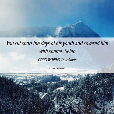 Picture 06 - Psalm 89:45 GW - You cut short the days of his youth and covered - Bible Verse Picture