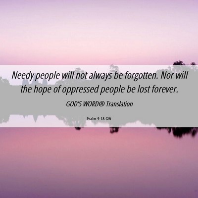Picture 06 - Psalm 9:18 GW - Needy people will not always be forgotten. Nor - Bible Verse Picture