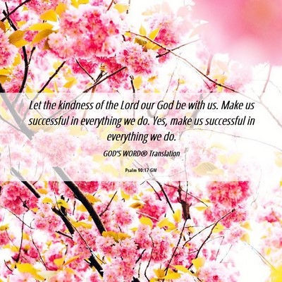 Picture 06 - Psalm 90:17 GW - Let the kindness of the Lord our God be with us. - Bible Verse Picture