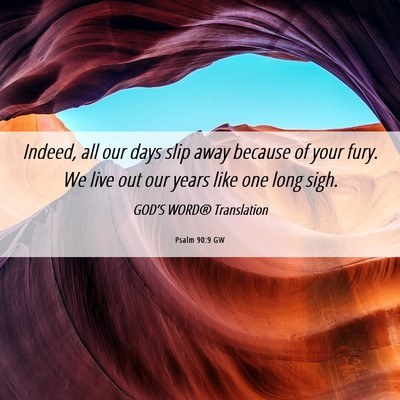 Picture 06 - Psalm 90:9 GW - Indeed, all our days slip away because of your - Bible Verse Picture
