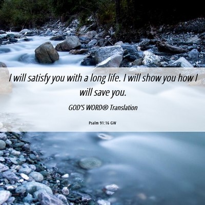 Picture 06 - Psalm 91:16 GW - I will satisfy you with a long life. I will show - Bible Verse Picture