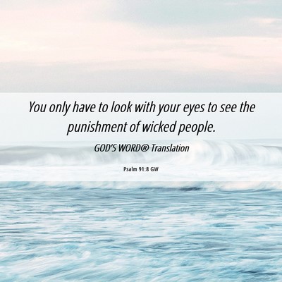 Picture 06 - Psalm 91:8 GW - You only have to look with your eyes to see the - Bible Verse Picture
