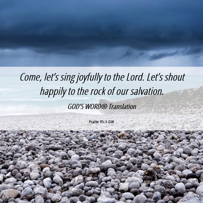 Picture 06 - Psalm 95:1 GW - Come, let’s sing joyfully to the Lord. Let’s - Bible Verse Picture
