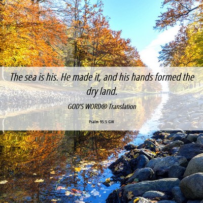 Picture 06 - Psalm 95:5 GW - The sea is his. He made it, and his hands formed - Bible Verse Picture