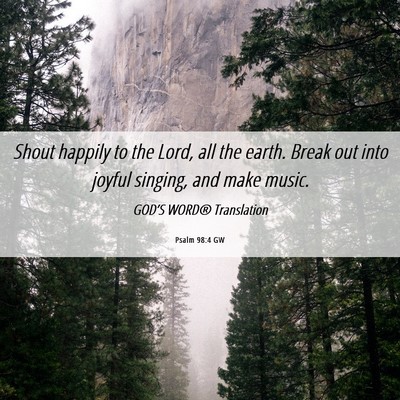 Picture 06 - Psalm 98:4 GW - Shout happily to the Lord, all the earth. Break - Bible Verse Picture