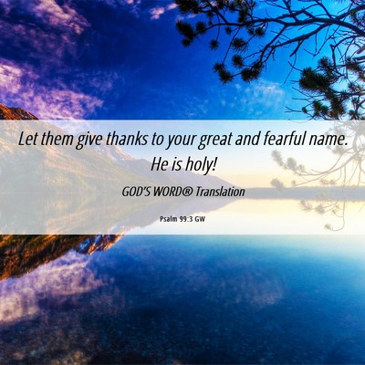 Picture 06 - Psalm 99:3 GW - Let them give thanks to your great and fearful - Bible Verse Picture